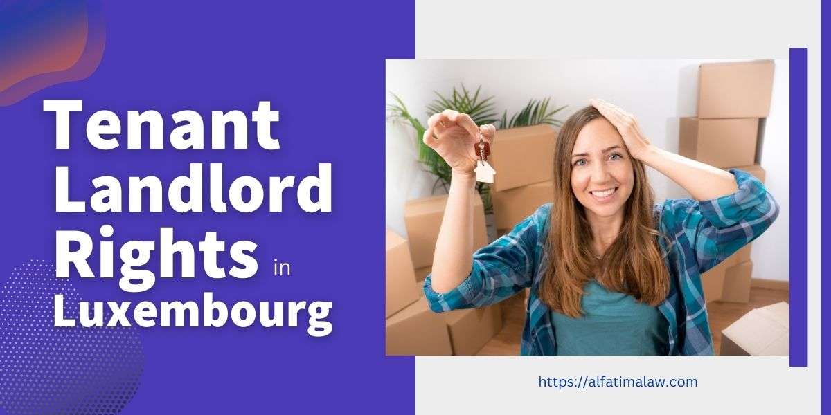Know the Tenant and Landlord Rights in Luxembourg, rental agreement, renew, lease deed, eviction notice, increase in rent, illegalities and legalities